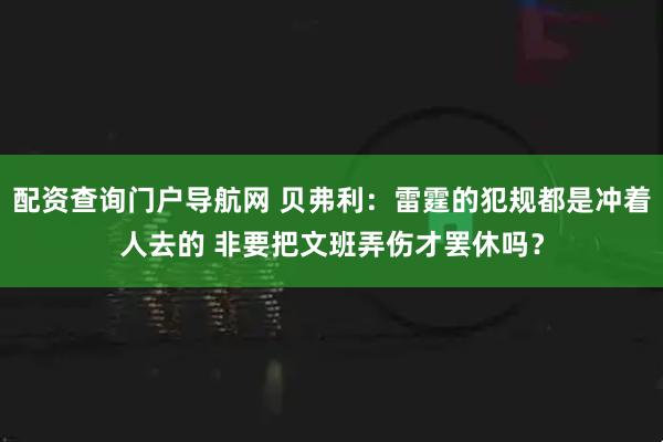 配资查询门户导航网 贝弗利：雷霆的犯规都是冲着人去的 非要把文班弄伤才罢休吗？